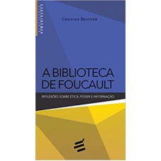 BIBLIOTECA DE FOUCAULT, A - REFLEXÕES SOBRE ÉTICA PODER E INFORMAÇÃO