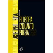 FILOSOFIA ENQUANTO POESIA: SETE CARTAS A UM JOVEM FILÓSOFO, CONVERSAÇÃO COM DIOTIMA, FILOSOFIA NOVA E OUTROS ESCRITOS - VOLUME 1