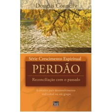 SÉRIE CRESCIMENTO ESPIRITUAL - VOL. 14 - PERDÃO- 8 ESTUDOS PARA DESENVOLVIMENTO INDIVIDUAL OU EM GRUPO