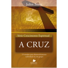 SÉRIE CRESCIMENTO ESPIRITUAL - VOL. 15 - A CRUZ- 13 ESTUDOS PARA DESENVOLVIMENTO INDIVIDUAL OU EM GRUPO