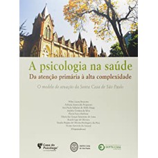 PSICOLOGIA NA SAUDE, A - DA ATENCAO PRIMARIA A ALTA COMPLEXIDADE