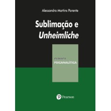 SUBLIMAÇÃO E UNHEIMLICHE - COLEÇÃO CLÍNICA PSICANALÍTICA