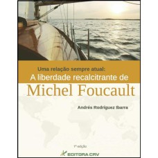 UMA RELAÇÃO SEMPRE ATUAL: A LIBERDADE RECALCITRANTE DE MICHEL FOUCAULT