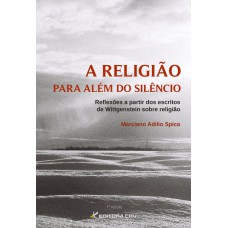 A RELIGIÃO PARA ALÉM DO SILÊNCIO: REFLEXÕES A PARTIR DOS ESCRITOS DE WITTGENSTEIN SOBRE RELIGIÃO