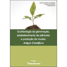 ECOFISIOLOGIA DA GERMINAÇÃO, ESTABELECIMENTO DE PLÂNTULAS E PRODUÇÃO DE MUDAS: ARTIGOS CIENTÍFICOS