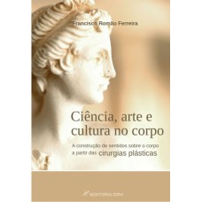 CIÊNCIA, ARTE E CULTURA NO CORPO: A CONSTRUÇÃO DE SENTIDOS SOBRE O CORPO A PARTIR DAS CIRURGIAS PLÁSTICAS