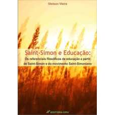 SAINT-SIMON E EDUCAÇÃO: OS REFERENCIAIS FILOSÓFICOS DE EDUCAÇÃO A PARTIR DE SAINT-SIMON E DO MOVIMENTO SAINT-SIMONIANO