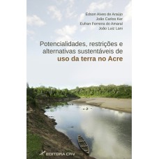 POTENCIALIDADES, RESTRIÇÕES E ALTERNATIVAS SUSTENTÁVEIS DE USO DA TERRA NO ESTADO DO ACRE