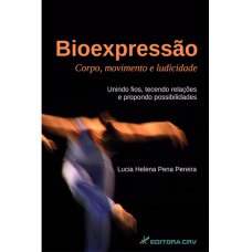 BIOEXPRESSÃO: CORPO, MOVIMENTO E LUDICIDADE UNINDO FIOS, TECENDO RELAÇÕES E PROPONDO POSSIBILIDADES