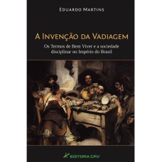 A INVENÇÃO DA VADIAGEM: OS TERMOS DE BEM VIVER E A SOCIEDADE DISCIPLINAR NO IMPÉRIO DO BRASIL