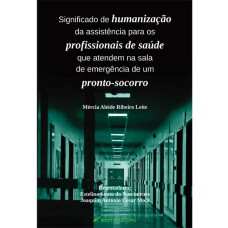 SIGNIFICADO DE HUMANIZAÇÃO DA ASSISTÊNCIA PARA OS PROFISSIONAIS DE SAÚDE QUE ATENDEM NA SALA DE EMERGÊNCIA DE UM PRONTO-SOCORRO