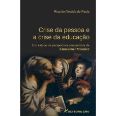 CRISE DA PESSOA E A CRISE DA EDUCAÇÃO: UM ESTUDO NA PERSPECTIVA PERSONALISTA DE EMMANUEL MOUNIER