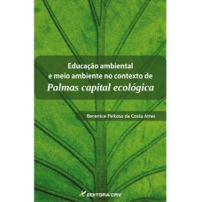 EDUCAÇÃO AMBIENTAL E MEIO AMBIENTE NO CONTEXTO DE PALMAS - CAPITAL ECOLÓGICA