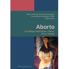 ABORTO: UM DIÁLOGO ENTRE DIREITO, CIÊNCIA, ÉTICA E RELIGIÃO