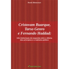 CRISTOVAM BUARQUE, TARSO GENRO E FERNANDO HADDAD: TRÊS INTELECTUAIS DE ESQUERDA ENTRE O DILEMA DOS PRINCÍPIOS E O REALISMO POLÍTICO