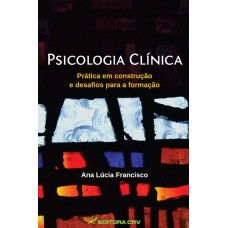 PSICOLOGIA CLÍNICA: PRÁTICA EM CONSTRUÇÃO E DESAFIOS PARA A FORMAÇÃO