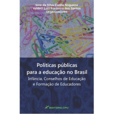 POLÍTICAS PÚBLICAS PARA A EDUCAÇÃO NO BRASIL: INFÂNCIA, CONSELHOS DE EDUCAÇÃO E FORMAÇÃO DE EDUCADORES