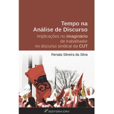 TEMPO NA ANÁLISE DE DISCURSO: IMPLICAÇÕES NO IMAGINÁRIO DE TRABALHADOR NO DISCURSO SINDICAL DA CUT