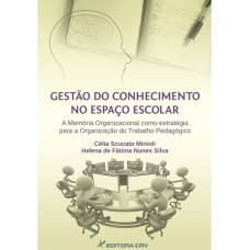 GESTÃO DO CONHECIMENTO NO ESPAÇO ESCOLAR A MEMÓRIA ORGANIZACIONAL COMO ESTRATÉGIA PARA A ORGANIZAÇÃO DO TRABALHO PEDAGÓGICO