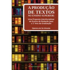 A PRODUÇÃO DE TEXTOS NO ENSINO SUPERIOR: UMA PROPOSTA INTERDISCIPLINAR DE ENSINO DE REDAÇÃO PARA O 1º ANO DA GRADUAÇÃO