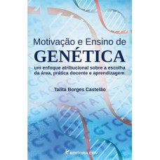 MOTIVAÇÃO E ENSINO DE GENÉTICA UM ENFOQUE ATRIBUCIONAL SOBRE A ESCOLHA DA ÁREA, PRÁTICA DOCENTE E APRENDIZAGEM