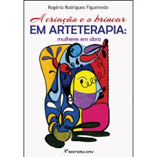 A CRIAÇÃO E O BRINCAR EM ARTETERAPIA: MULHERES EM OBRA