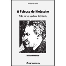 A PSICOSE DE NIETZSCHE - VIDA, OBRA E PATOLOGIA DO FILÓSOFO