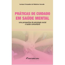 PRÁTICAS DE CUIDADO EM SAÚDE MENTAL UMA PERSPECTIVA DA PSICOLOGIA SOCIAL E SAÚDE COMUNITÁRIA