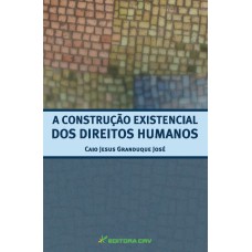 A CONSTRUÇÃO EXISTENCIAL DOS DIREITOS HUMANOS