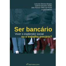 SER BANCÁRIO VIVER O ESPLENDOR SOCIAL OU O TRABALHO PRECÁRIO?