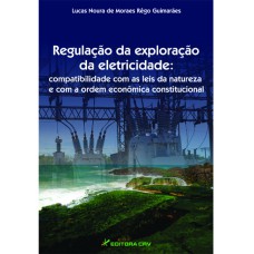 REGULAÇÃO DA EXPLORAÇÃO DA ELETRICIDADE: COMPATIBILIDADE COM AS LEIS DA NATUREZA E COM A ORDEM ECONÔMICA CONSTITUCIONAL