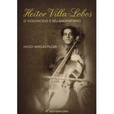 HEITOR VILLA-LOBOS O VIOLONCELO E SEU IDIOMATISMO