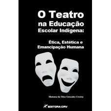 O TEATRO NA EDUCAÇÃO ESCOLAR INDÍGENA: ÉTICA, ESTÉTICA E EMANCIPAÇÃO HUMANA