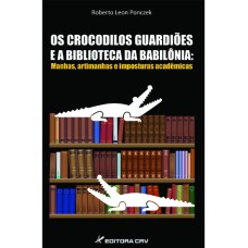 OS CROCODILOS GUARDIÕES E A BIBLIOTECA DA BABILÔNIA: MANHAS, ARTIMANHAS E IMPOSTURAS ACADÊMICAS