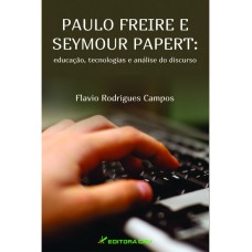 PAULO FREIRE E SEYMOUR PAPERT: EDUCAÇÃO, TECNOLOGIAS E ANÁLISE DO DISCURSO