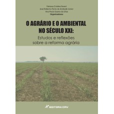 O AGRÁRIO E O AMBIENTAL NO SÉCULO XXI: ESTUDOS E REFLEXÕES SOBRE A REFORMA AGRÁRIA