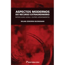 ASPECTOS MODERNOS DO RECURSO EXTRAORDINÁRIO: REPERCUSSÃO GERAL E OUTROS APONTAMENTOS