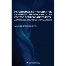 PARADIGMAS ESTRUTURANTES DA NORMA JURISDICIONAL COM EFEITOS GERAIS E ABSTRATOS. ASPECTOS FILOSÓFICOS E LEGITIMADORES