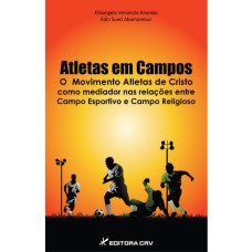 ATLETAS EM CAMPOS O MOVIMENTO ATLETAS DE CRISTO COMO MEDIADOR NAS RELAÇÕES ENTRE CAMPO ESPORTIVO E CAMPO RELIGIOSO