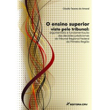 O ENSINO SUPERIOR VISTO PELO TRIBUNAL: ARGUMENTÁRIO E FUNDAMENTAÇÃO DAS DECISÕES JURISDICIONAIS DO TRIBUNAL REGIONAL FEDERAL DA PRIMEIRA REGIÃO