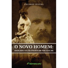 O NOVO HOMEM: BASEADO NA FILOSOFIA DE NIETZSCHE