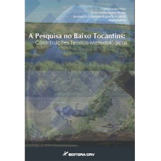 A PESQUISA NO BAIXO TOCANTINS: CONTRIBUIÇÕES TEÓRICO-METODOLÓGICAS