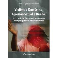 VIOLÊNCIA DOMÉSTICA, AGRESSÃO SEXUAL E DIREITO: OLHARES E PRÁTICAS TRANSDISCIPLINARES