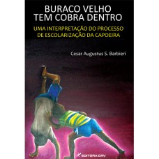 BURACO VELHO TEM COBRA DENTRO: UMA INTERPRETAÇÃO DO PROCESSO DE ESCOLARIZAÇÃO DA CAPOEIRA