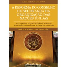 A REFORMA DO CONSELHO DE SEGURANÇA DA ORGANIZAÇÃO DAS NAÇÕES UNIDAS EM QUESTÃO, A DEFESA DOS DIREITOS HUMANOS, INTERVENÇÃO HUMANITÁRIA E A SEGURANÇA INTERNACIONAL