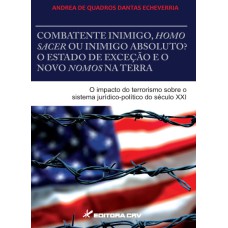 COMBATENTE INIMIGO, HOMO SACER OU INIMIGO ABSOLUTO?: O ESTADO DE EXCEÇÃO E O NOVO NOMOS NA TERRA O IMPACTO DO TERRORISMO SOBRE O SISTEMA JURÍDICO-POLÍTICO DO SÉCULO XXI