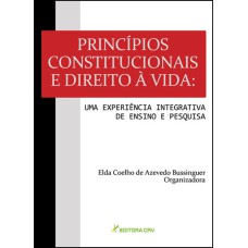 PRINCÍPIOS CONSTITUCIONAIS E DIREITO À VIDA: UMA EXPERIÊNCIA INTEGRATIVA DE ENSINO E PESQUISA