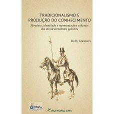 TRADICIONALISMO E PRODUÇÃO DO CONHECIMENTO: MEMÓRIA, IDENTIDADE E REPRESENTAÇÕES CULTURAIS DOS AFRODESCENDENTES GAÚCHOS