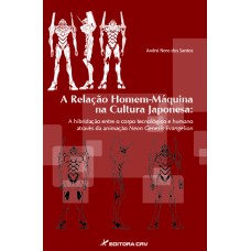 A RELAÇÃO HOMEM-MÁQUINA NA CULTURA JAPONESA: A HIBRIDAÇÃO ENTRE O CORPO TECNOLÓGICO E HUMANO ATRAVÉS DA ANIMAÇÃO NEON GENESIS EVANGELION