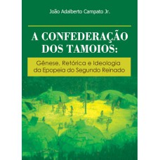 A CONFEDERAÇÃO DOS TAMOIOS: GÊNESE, RETÓRICA E IDEOLOGIA DA EPOPEIA DO SEGUNDO REINADO